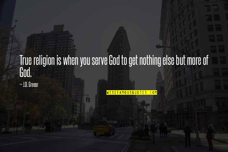 More Of God Quotes By J.D. Greear: True religion is when you serve God to