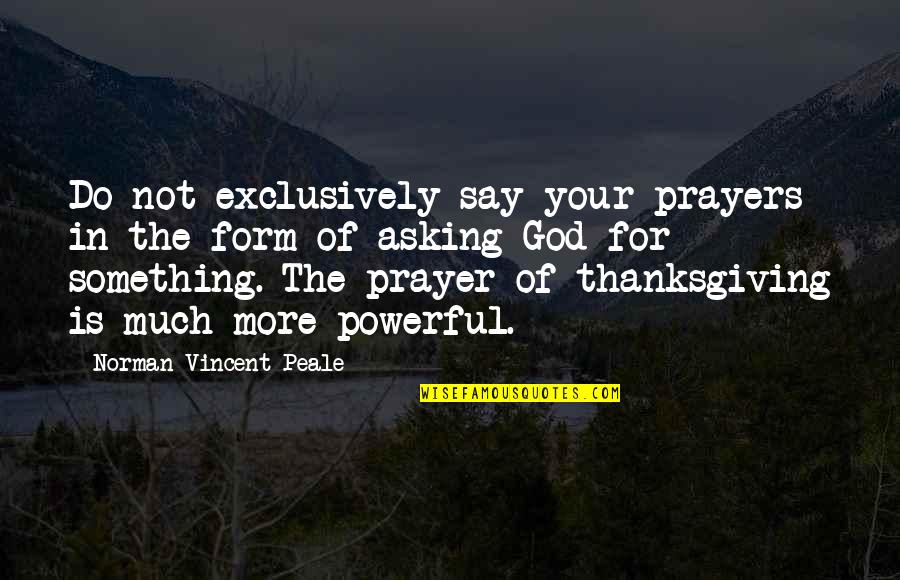 More Powerful Quotes By Norman Vincent Peale: Do not exclusively say your prayers in the