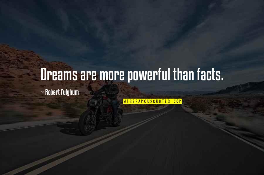 More Powerful Quotes By Robert Fulghum: Dreams are more powerful than facts.