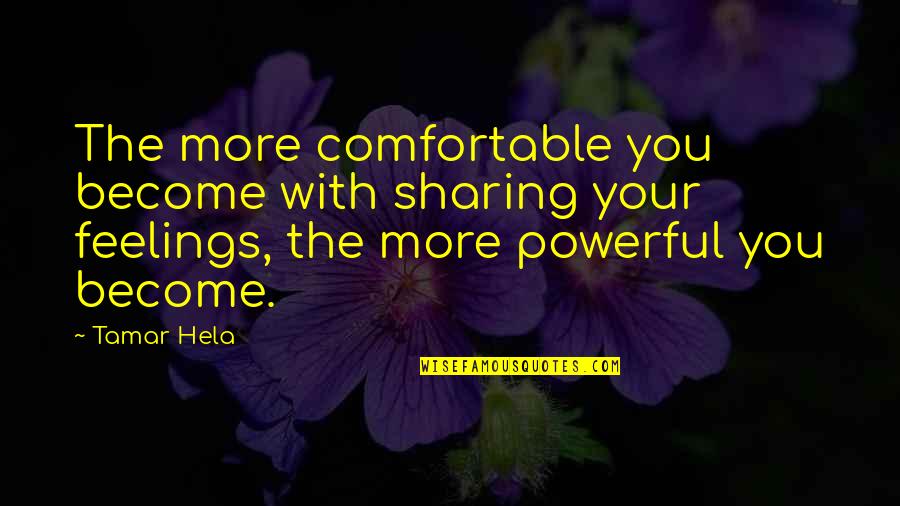 More Powerful Quotes By Tamar Hela: The more comfortable you become with sharing your