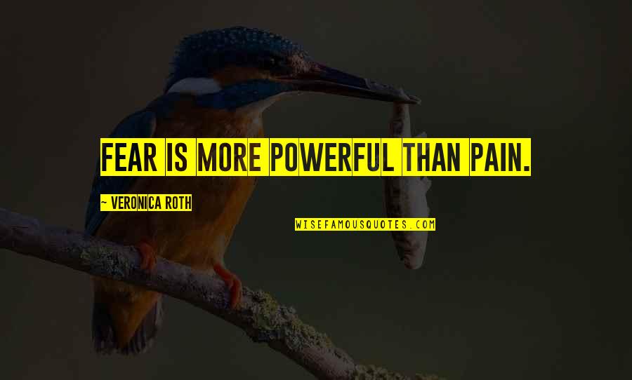 More Powerful Quotes By Veronica Roth: Fear is more powerful than pain.