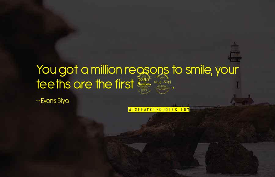 More Reasons To Smile Quotes By Evans Biya: You got a million reasons to smile, your