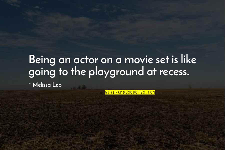 More Recess Quotes By Melissa Leo: Being an actor on a movie set is