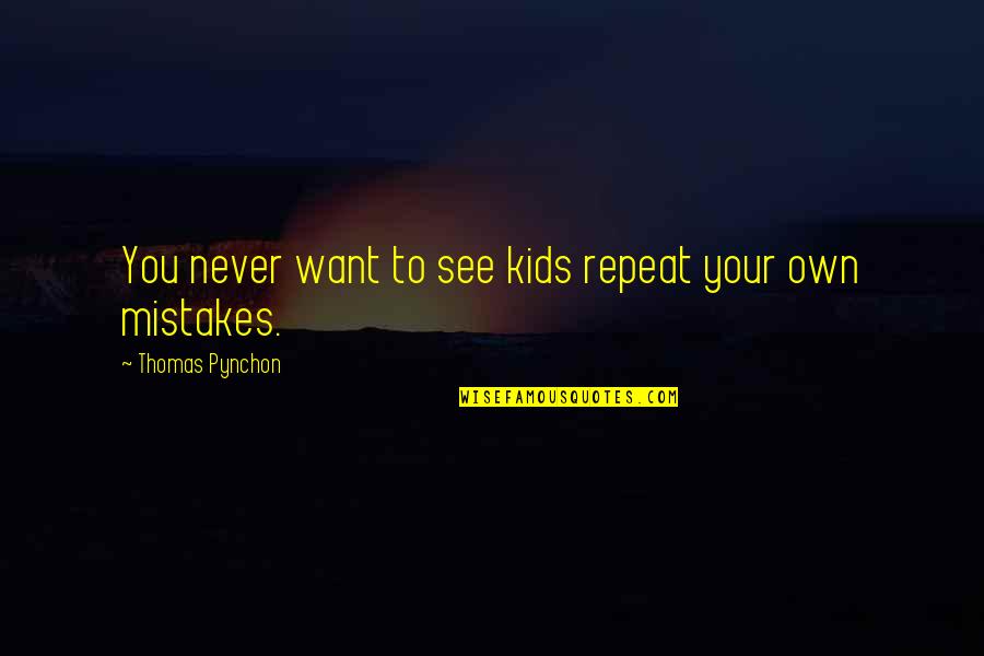 More Repetition Quotes By Thomas Pynchon: You never want to see kids repeat your