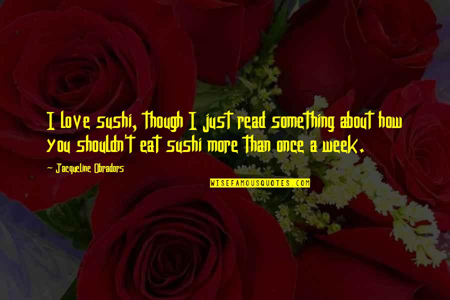 More Than Just Love Quotes By Jacqueline Obradors: I love sushi, though I just read something