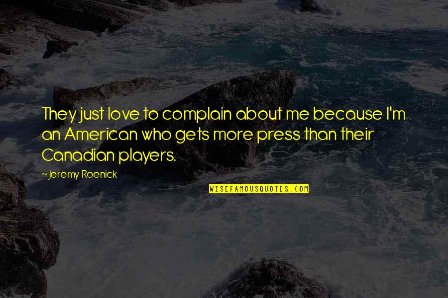 More Than Just Love Quotes By Jeremy Roenick: They just love to complain about me because