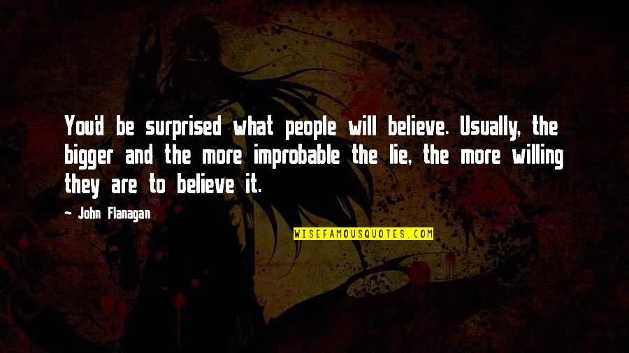 More You Lie Quotes By John Flanagan: You'd be surprised what people will believe. Usually,