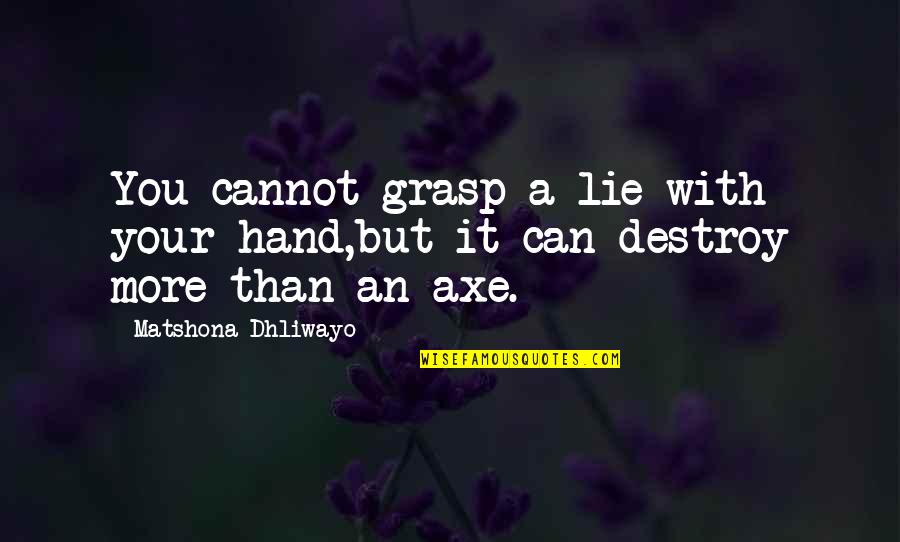 More You Lie Quotes By Matshona Dhliwayo: You cannot grasp a lie with your hand,but