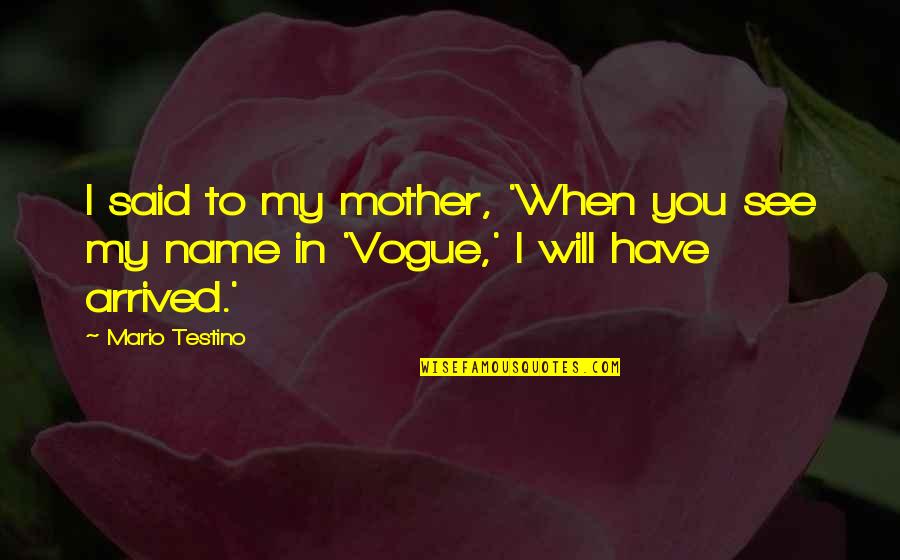 Morecambe And Wise Quotes By Mario Testino: I said to my mother, 'When you see