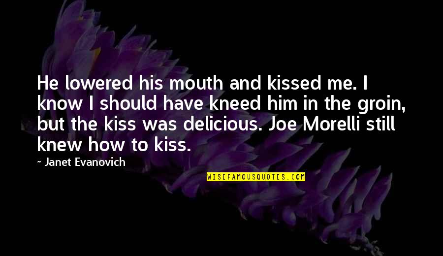 Morelli's Quotes By Janet Evanovich: He lowered his mouth and kissed me. I