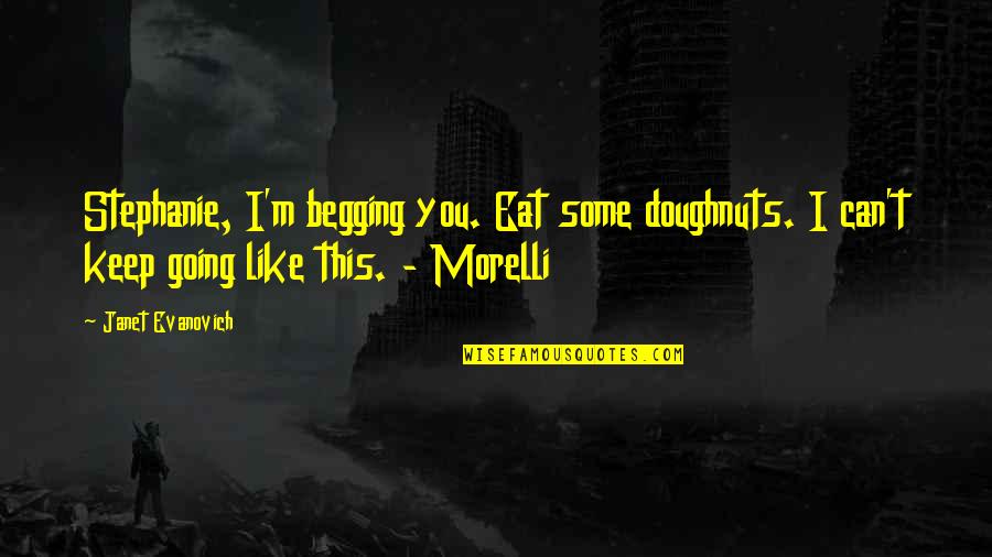 Morelli's Quotes By Janet Evanovich: Stephanie, I'm begging you. Eat some doughnuts. I