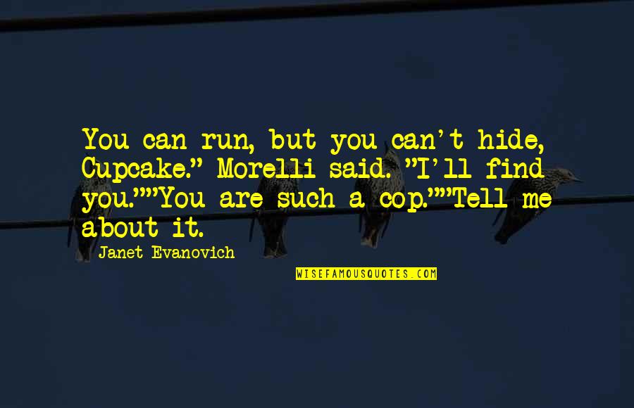 Morelli's Quotes By Janet Evanovich: You can run, but you can't hide, Cupcake."