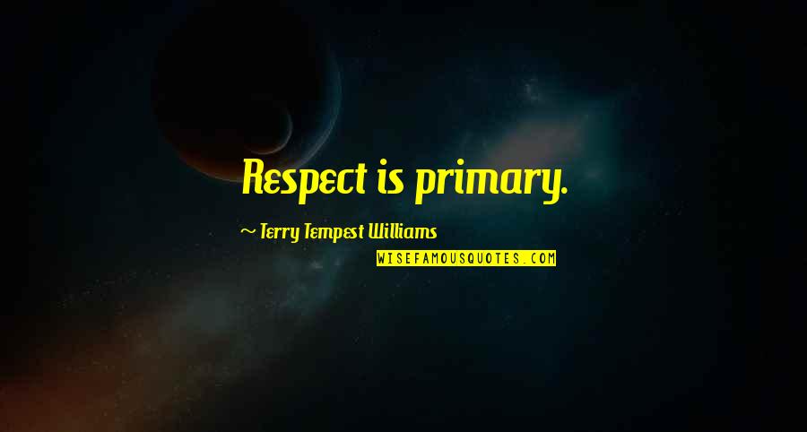 Morenen Quotes By Terry Tempest Williams: Respect is primary.