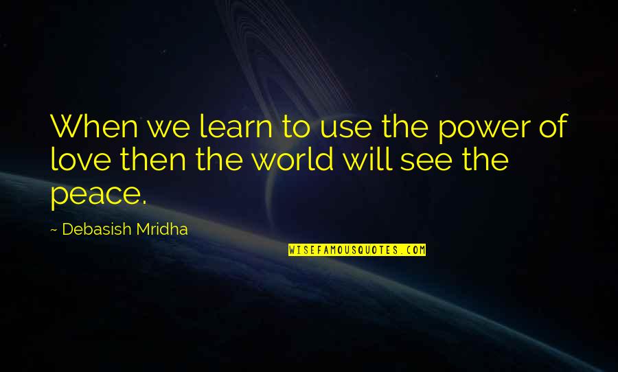 Moreton And Company Quotes By Debasish Mridha: When we learn to use the power of