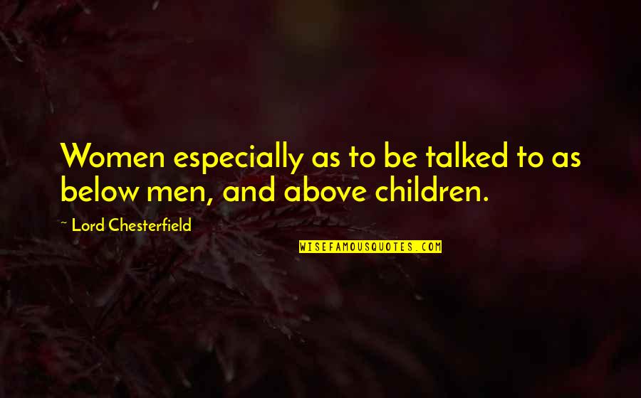 Moreton And Company Quotes By Lord Chesterfield: Women especially as to be talked to as