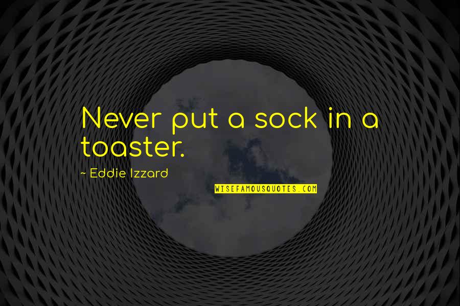 Morgan Freeman Outbreak Quotes By Eddie Izzard: Never put a sock in a toaster.