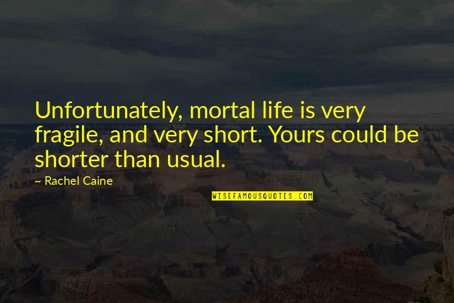 Morganville Vampires Quotes By Rachel Caine: Unfortunately, mortal life is very fragile, and very