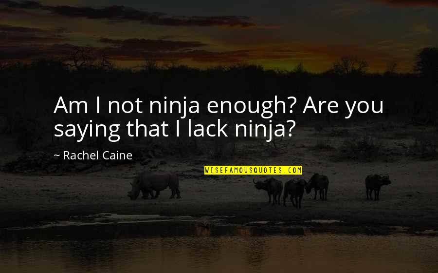 Morganville Vampires Quotes By Rachel Caine: Am I not ninja enough? Are you saying