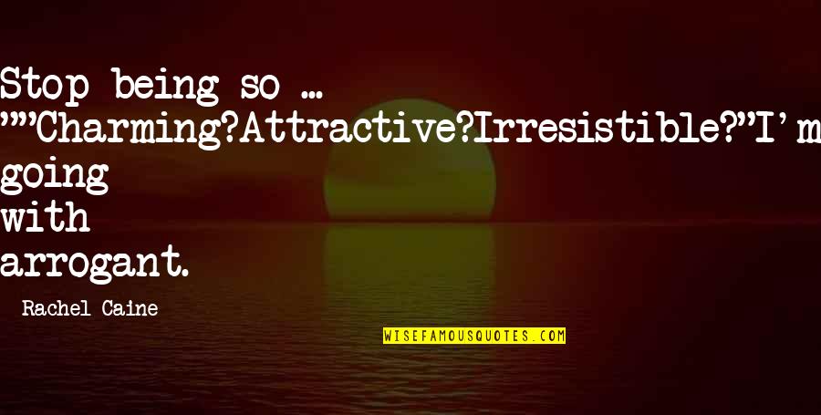 Morganville Vampires Quotes By Rachel Caine: Stop being so ... ""Charming?Attractive?Irresistible?"I'm going with arrogant.