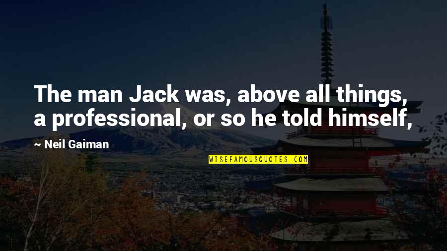 Morgase Wot Quotes By Neil Gaiman: The man Jack was, above all things, a