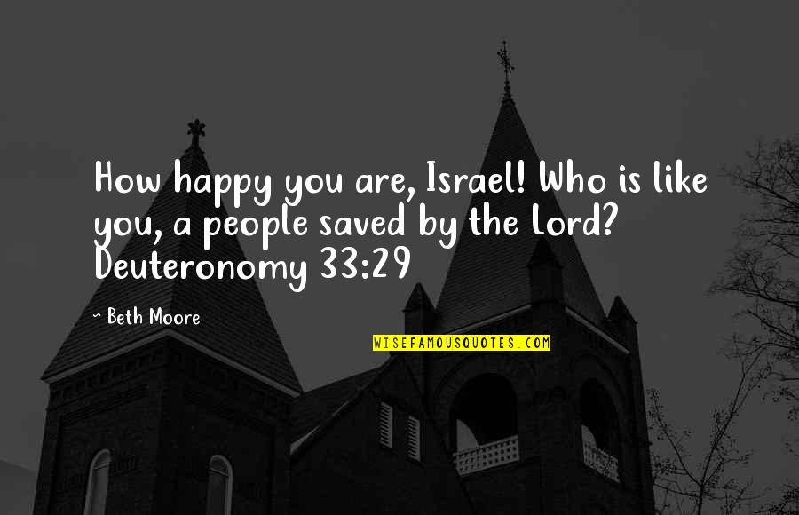 Morgentaler Richard Quotes By Beth Moore: How happy you are, Israel! Who is like