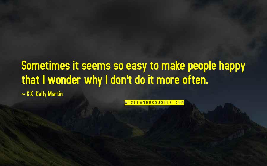 Morgenweck Trier Quotes By C.K. Kelly Martin: Sometimes it seems so easy to make people