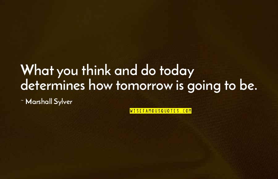 Morgenweck Trier Quotes By Marshall Sylver: What you think and do today determines how