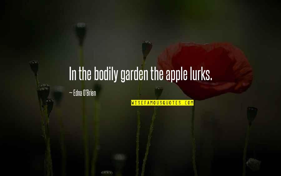 Moricandia Quotes By Edna O'Brien: In the bodily garden the apple lurks.