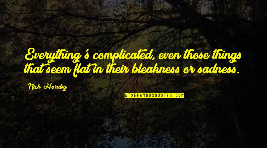 Morimasa Samurai Quotes By Nick Hornby: Everything's complicated, even those things that seem flat