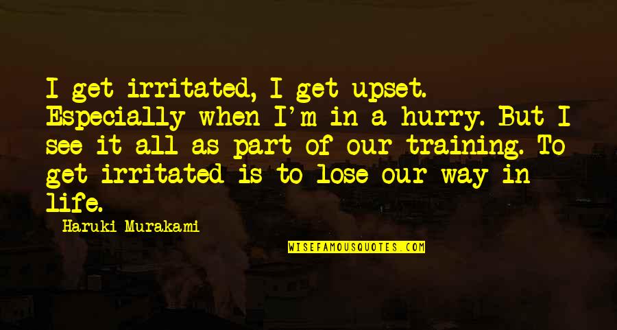 Moritani Preserve Quotes By Haruki Murakami: I get irritated, I get upset. Especially when