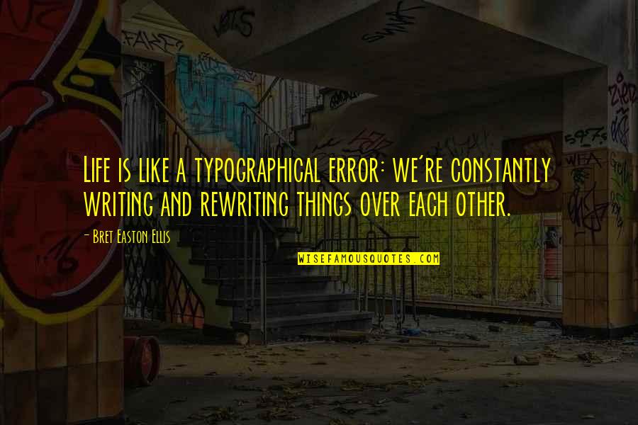 Morminte Fara Quotes By Bret Easton Ellis: Life is like a typographical error: we're constantly