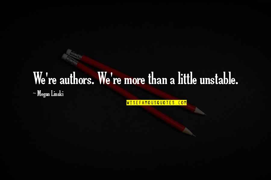 Mormonismo Definicion Quotes By Megan Linski: We're authors. We're more than a little unstable.