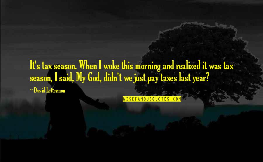 Morning And God Quotes By David Letterman: It's tax season. When I woke this morning