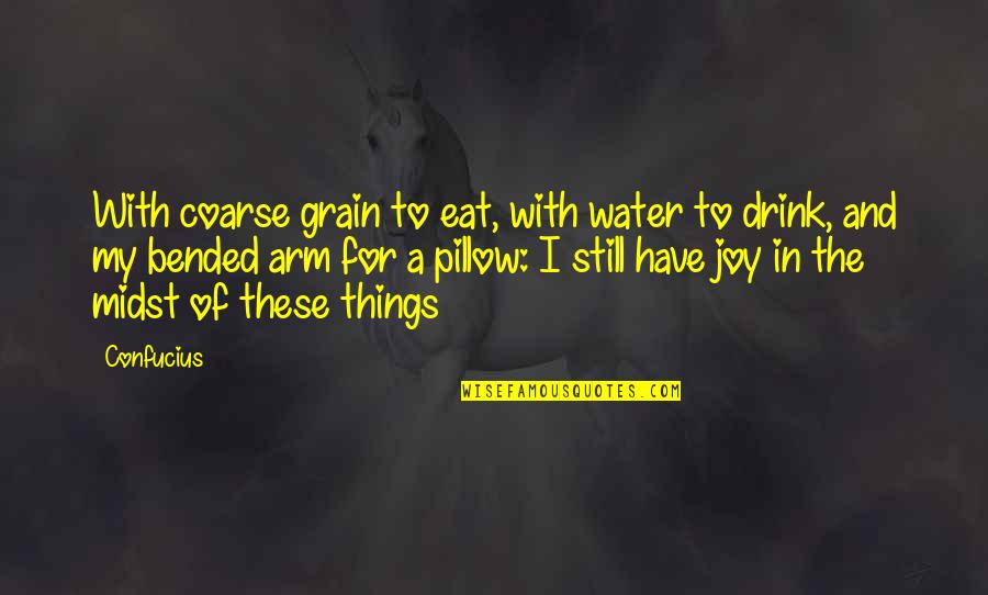 Morning Assembly Conduction Quotes By Confucius: With coarse grain to eat, with water to