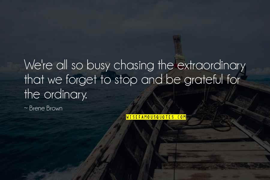 Morohashi Museum Quotes By Brene Brown: We're all so busy chasing the extraordinary that