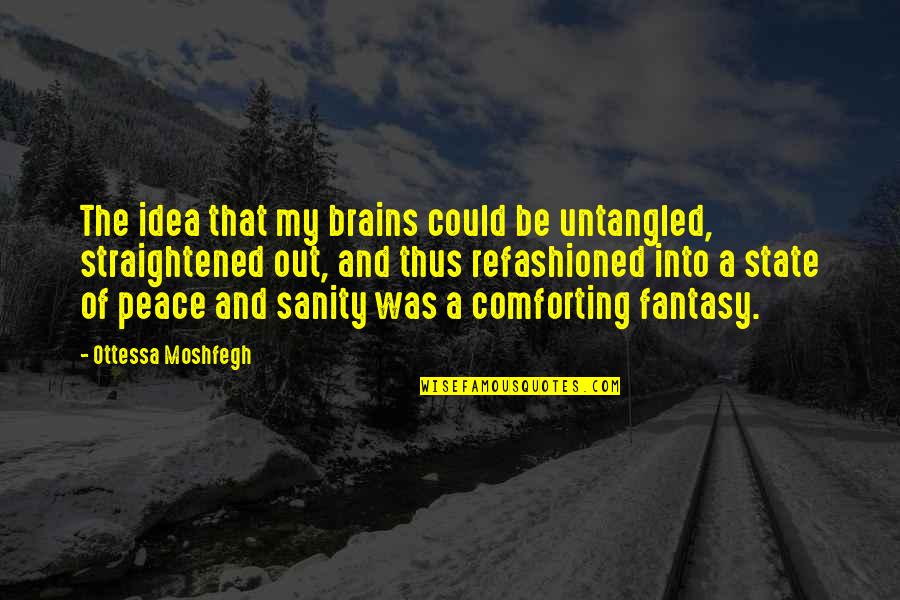 Morohashi Museum Quotes By Ottessa Moshfegh: The idea that my brains could be untangled,