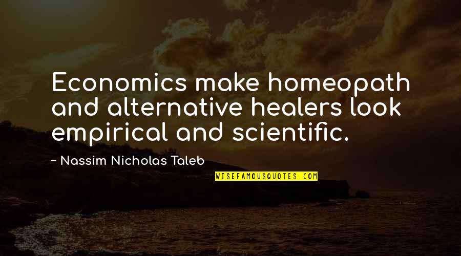 Moross Defined Quotes By Nassim Nicholas Taleb: Economics make homeopath and alternative healers look empirical