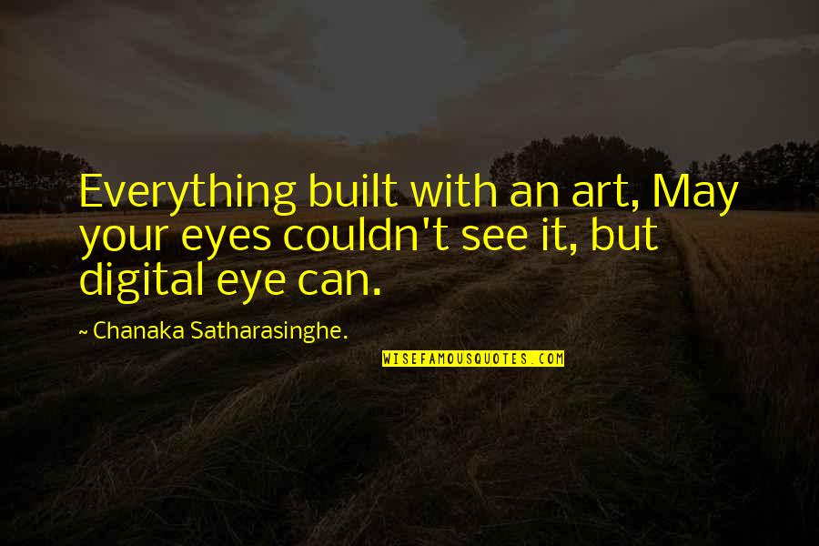 Morphe Quotes By Chanaka Satharasinghe.: Everything built with an art, May your eyes