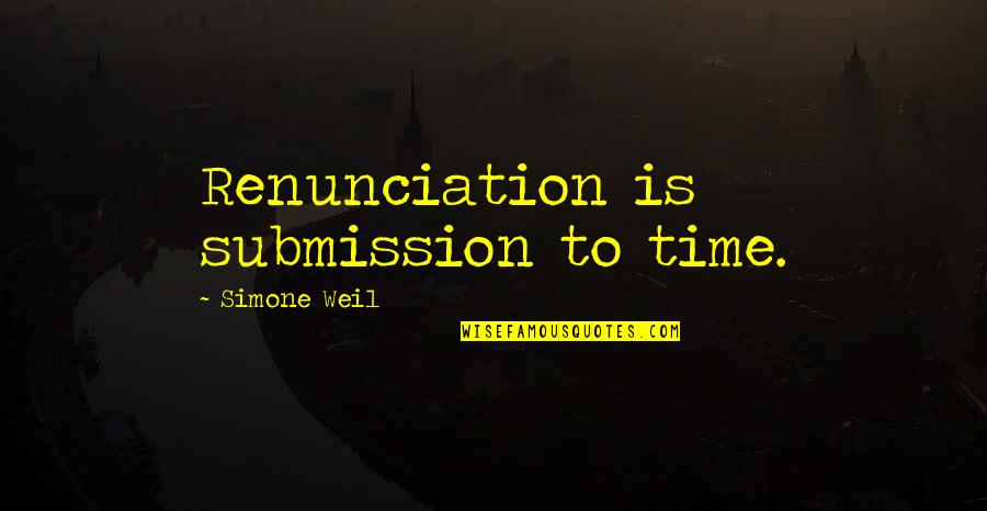 Morphia Quotes By Simone Weil: Renunciation is submission to time.