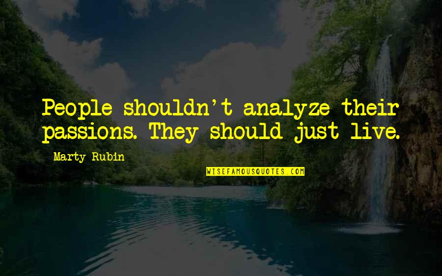 Morries Lester Quotes By Marty Rubin: People shouldn't analyze their passions. They should just