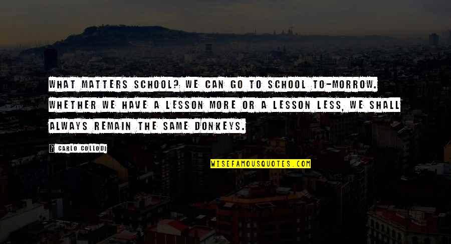 Morrow's Quotes By Carlo Collodi: What matters school? We can go to school