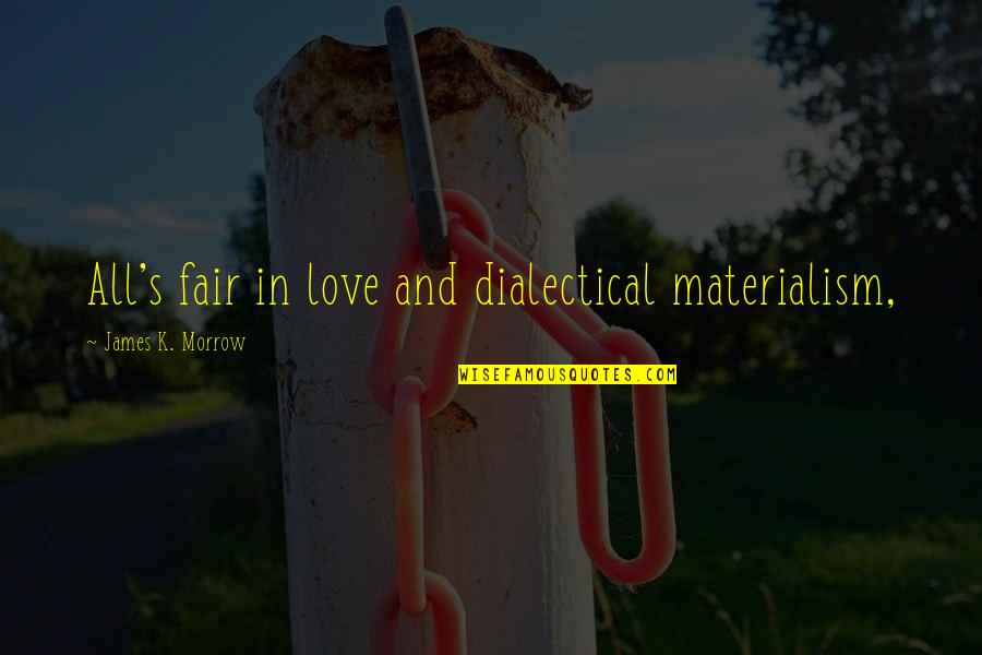 Morrow's Quotes By James K. Morrow: All's fair in love and dialectical materialism,