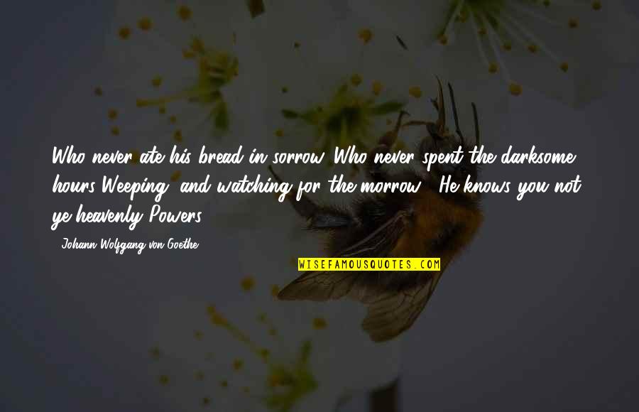 Morrow's Quotes By Johann Wolfgang Von Goethe: Who never ate his bread in sorrow, Who