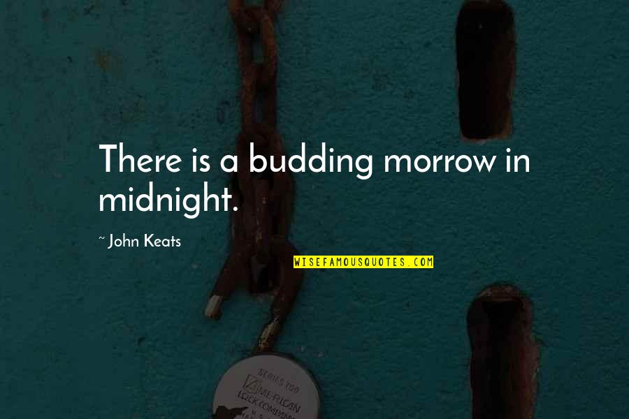 Morrow's Quotes By John Keats: There is a budding morrow in midnight.