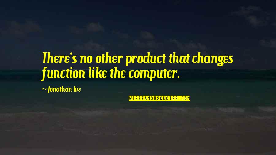 Mortal Kombat Raiden Quotes By Jonathan Ive: There's no other product that changes function like