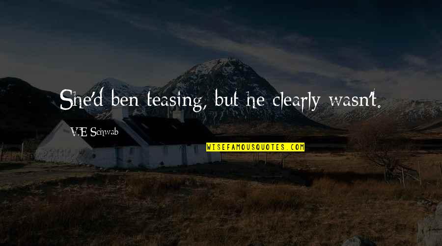 Morthylla Quotes By V.E Schwab: She'd ben teasing, but he clearly wasn't.