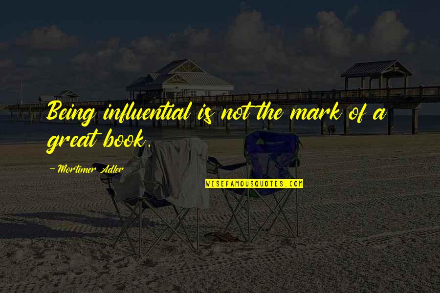 Mortimer Adler Quotes By Mortimer Adler: Being influential is not the mark of a