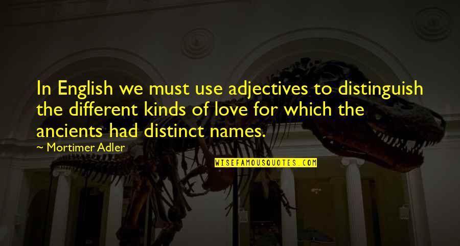 Mortimer Adler Quotes By Mortimer Adler: In English we must use adjectives to distinguish