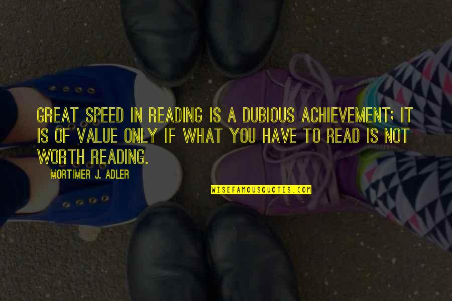 Mortimer Adler Quotes By Mortimer J. Adler: Great speed in reading is a dubious achievement;