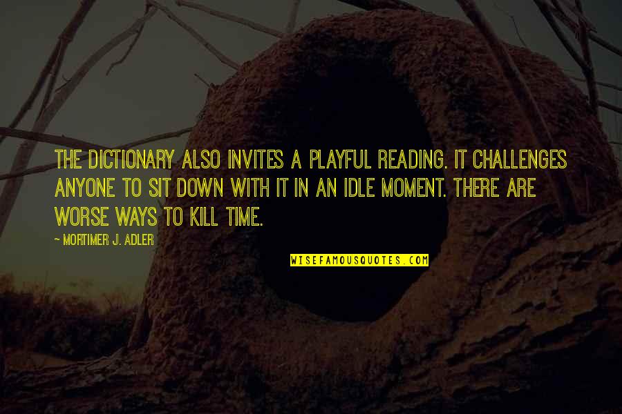 Mortimer Adler Quotes By Mortimer J. Adler: The dictionary also invites a playful reading. It